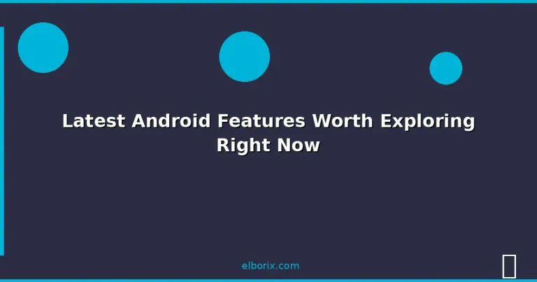 Featured: Latest Android Features Worth Exploring Right Now
