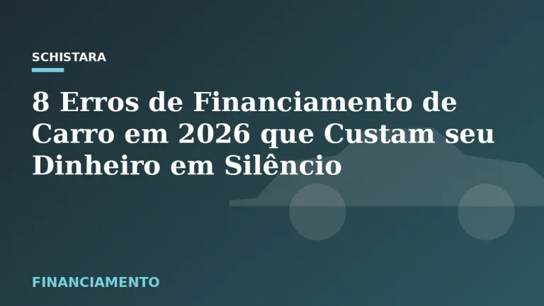 Featured: 8 Erros de Financiamento de Carro em 2026 que Custam seu Dinheiro em Silêncio