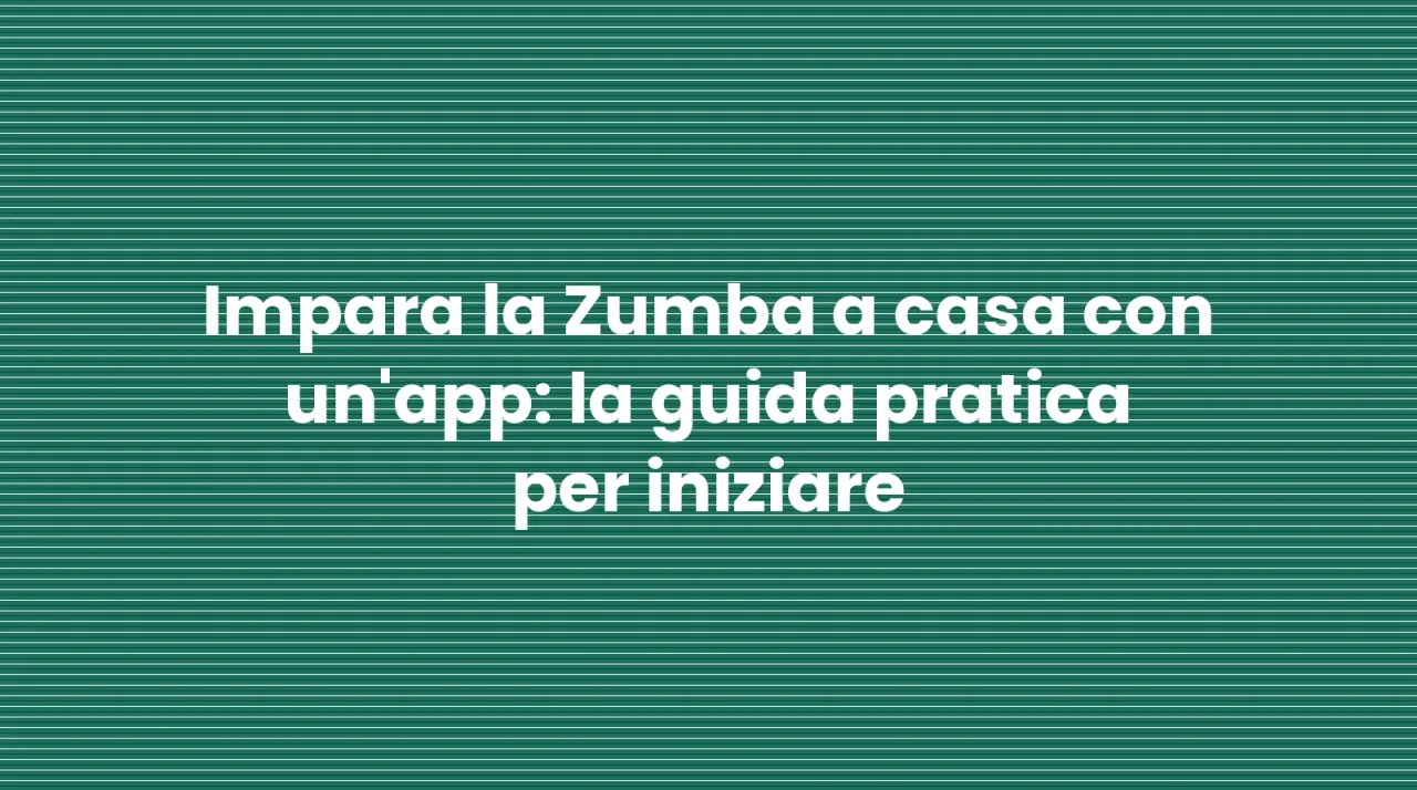 Impara la Zumba a casa con un'app: la guida pratica per iniziare