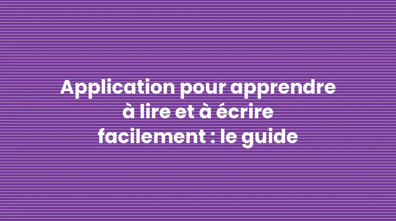 Application pour apprendre à lire et à écrire facilement : le guide