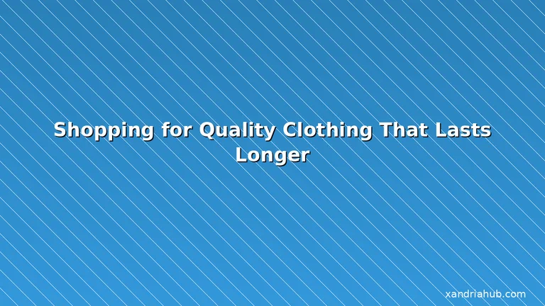 Featured: Shopping for Quality Clothing That Lasts Longer