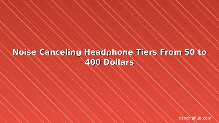 Featured: Noise Canceling Headphone Tiers From 50 to 400 Dollars