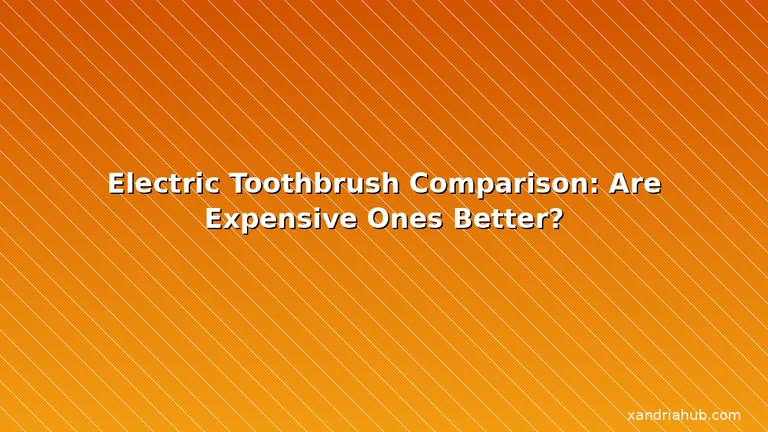 Featured: Electric Toothbrush Comparison: Are Expensive Ones Better?