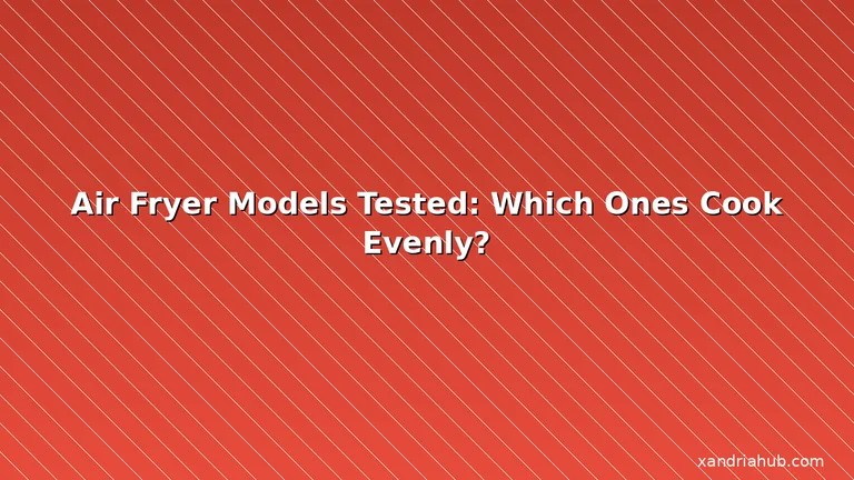 Featured: Air Fryer Models Tested: Which Ones Cook Evenly?