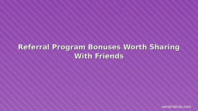Featured: Referral Program Bonuses Worth Sharing With Friends