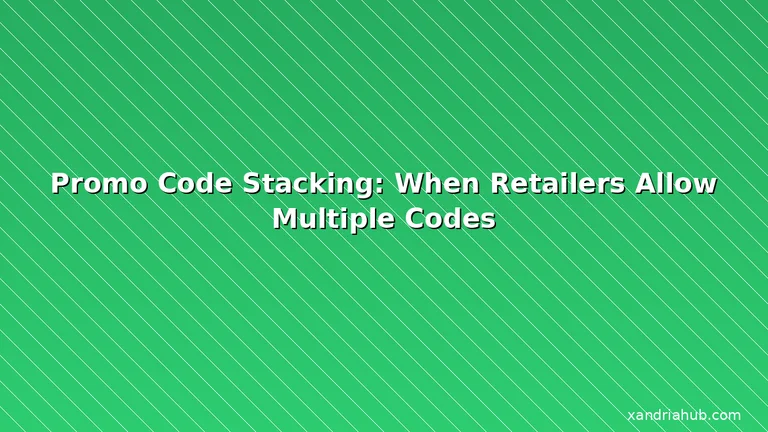 Featured: Promo Code Stacking: When Retailers Allow Multiple Codes